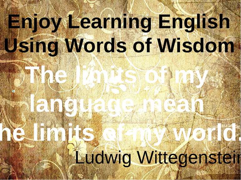 The limits of my language mean the limits of my world. Ludwig Wittegenstein E...