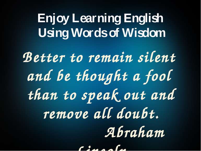 Better to remain silent and be thought a fool than to speak out and remove al...