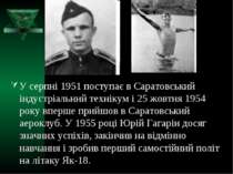 У серпні 1951 поступає в Саратовський індустріальний технікум і 25 жовтня 195...