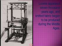 Looms appeared seven thousand years ago, and knitted fabric began to be produ...