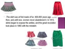 -The skirt was at first made of fur, 600,000 years ago. Since then, and until...