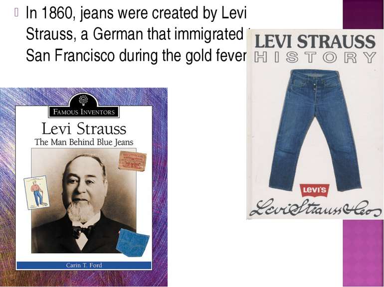 In 1860, jeans were created by Levi Strauss, a German that immigrated to San ...