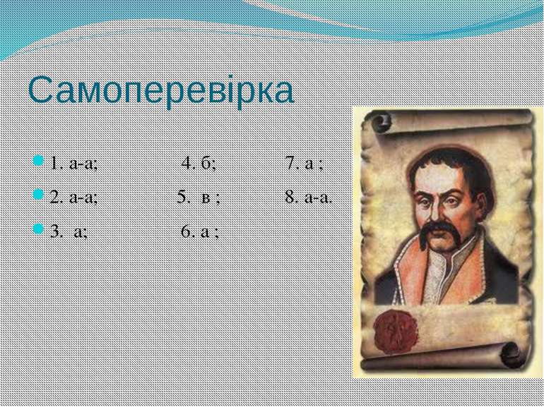 Самоперевірка 1. а-а; 4. б; 7. а ; 2. а-а; 5. в ; 8. а-а. 3. а; 6. а ;