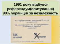 1991 року відбувся референдум(опитування) 90% українців за незалежність