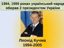 1994, 1999 роках український народ обирав 2 президентом України Леонід Кучма ...