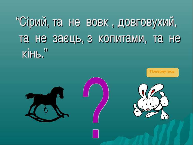 “Сірий, та не вовк , довговухий, та не заєць, з копитами, та не кінь.” Поверн...