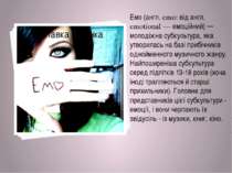Емо (англ. emo: від англ. emotional — емоційний) — молодіжна субкультура, яка...