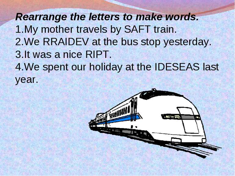 Rearrange the letters to make words. My mother travels by SAFT train. We RRAI...