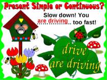 end Slow down! You ……….…….. too fast! are driving