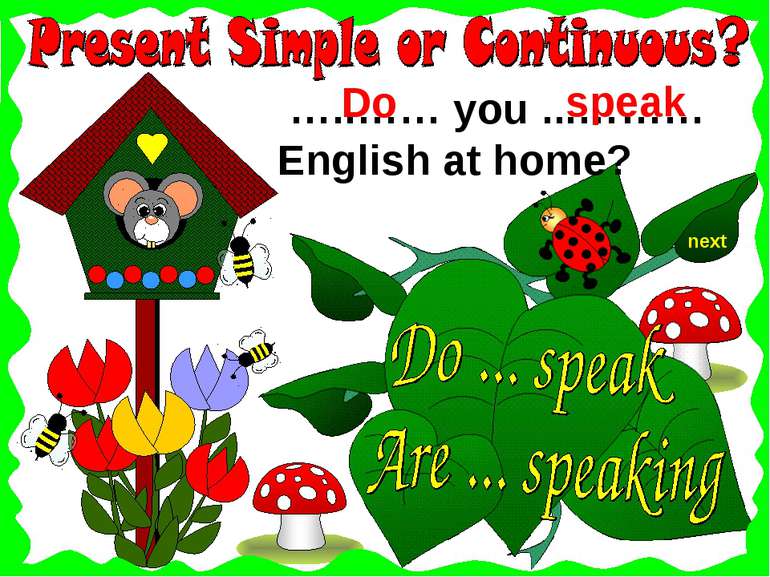 next …..…… you ...……… English at home? speak Do