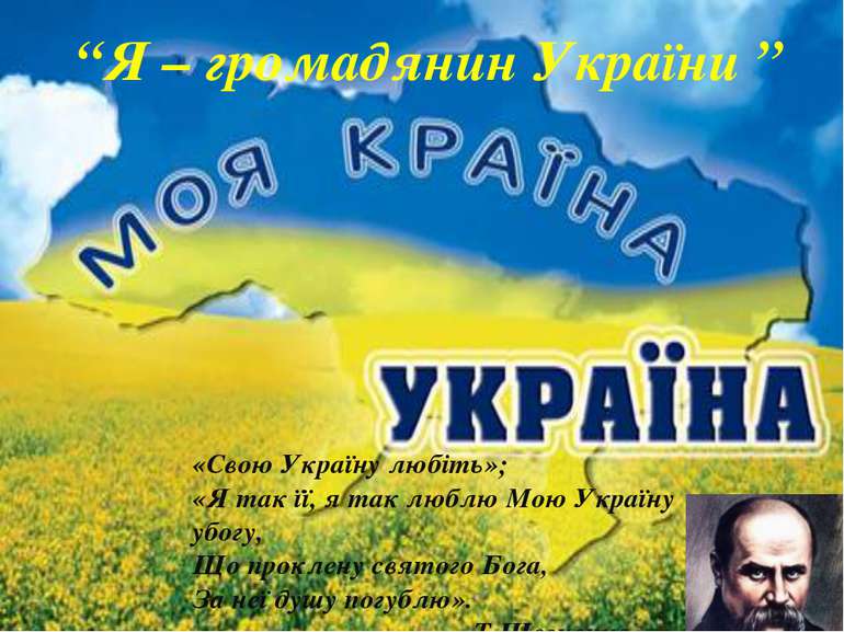 “Я – громадянин України ” «Свою Україну любіть»; «Я так її, я так люблю Мою У...