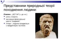 Представники природньої теорії походження людини: Платон – (427-347 р. до н.е...