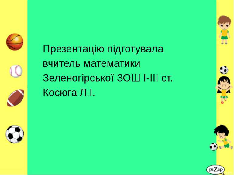 Презентацію підготувала вчитель математики Зеленогірської ЗОШ І-ІІІ ст. Косюг...