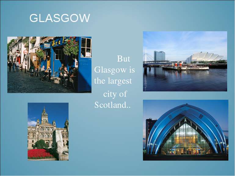 GLASGOW But Glasgow is the largest city of Scotland..