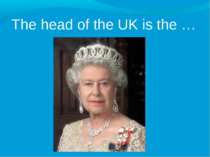 The head of the UK is the …