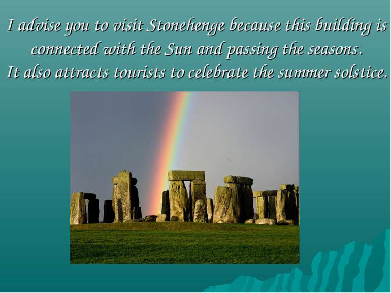 I advise you to visit Stonehenge because this building is connected with the ...