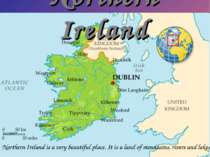 Northern Ireland Northern Ireland is a very beautiful place. It is a land of ...