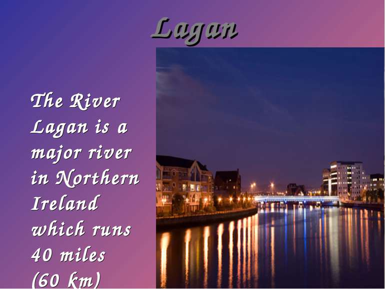 Lagan The River Lagan is a major river in Northern Ireland which runs 40 mile...