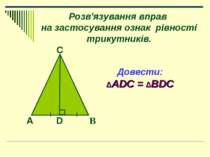 Розв'язування вправ на застосування ознак рівності трикутників. B A D C Довес...