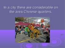 In a city there are considerable on the area Chinese quarters.
