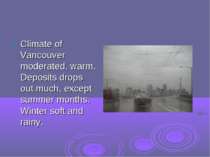 Climate of Vancouver moderated, warm. Deposits drops out much, except summer ...