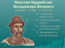 Ярослав Мудрий-син Володимира Великого (правив з 1019р. по 1054 р.) ▪ Припини...