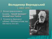Володимир Вернадський ( 1863-1945 ) ▪ Вчений-природознавець. Академік, перший...