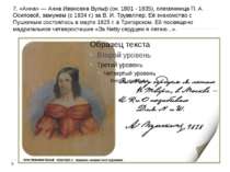 7. «Анна» - Ганна Іванівна Вульф (ок. 1801 - 1835), племінниця П. А. Осипової...