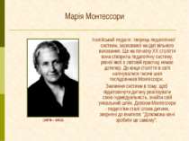 Марія Монтессори Італійський педагог, творець педагогічної системи, засновано...