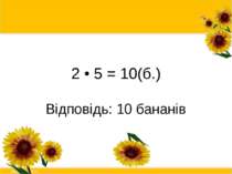 2 • 5 = 10(б.) Відповідь: 10 бананів