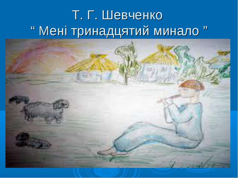 Т. Г. Шевченко “ Мені тринадцятий минало ”