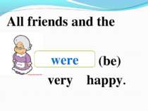 All friends and the _______ (be) very happy. were