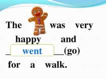 The was very happy and ____________(go) for a walk. went