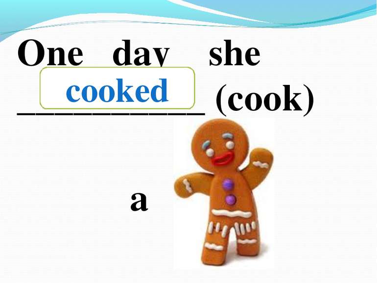 One day she __________ (cook) a cooked