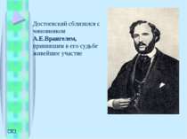Достоевский сблизился с чиновником А.Е.Врангелем, принявшим в его судьбе живе...