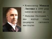 Композитор Микола Лисенко в 1890 році написав музику до “ Наталки Полтавки ”,...