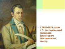 У 1818-1821 роках І. П. Котляревський працював директором Полтавського театру.