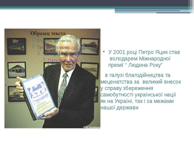 У 2001 році Петро Яцик став володарем Міжнародної премії “ Людина Року” в гал...