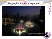 http://adsence.kiev.ua/wpcontent/uploads/2009/12/dubai_fountain.jpg ГЕОГРАФІЯ...