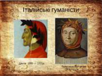 Італійські гуманісти Данте 1265 — 1321р. Франческо Петрарка 1304—1374