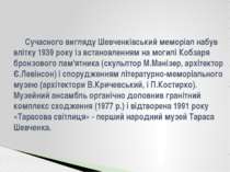 Сучасного вигляду Шевченківський меморіал набув влітку 1939 року із встановле...