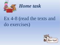 Home task Ex 4-8 (read the texts and do exercises)