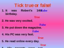 Tick true or false! It was Robert’s 14th birthday. 2. He was very excited. 3....