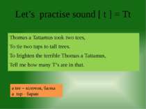 Let’s practise sound [ t ] = Tt Thomas a Tattamus took two tees, To tie two t...