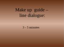 Make up guide – line dialogue: 3 - 5 minutes
