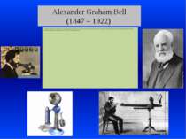 Alexander Graham Bell (1847 – 1922) Alexander Graham Bell was an eminent scie...