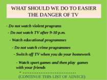 WHAT SHOULD WE DO TO EASIER THE DANGER OF TV - Do not watch violent programs ...