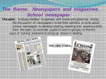 The theme: Newspapers and magazines. School newspaper. The aims: to study chi...