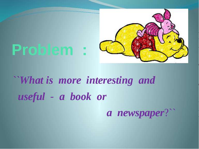 Problem : ``What is more interesting and useful - a book or a newspaper?``