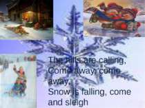 The hills are calling, Come away, come away, Snow is falling, come and sleigh